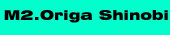 M2.Origa Shinobi